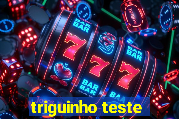 triguinho teste